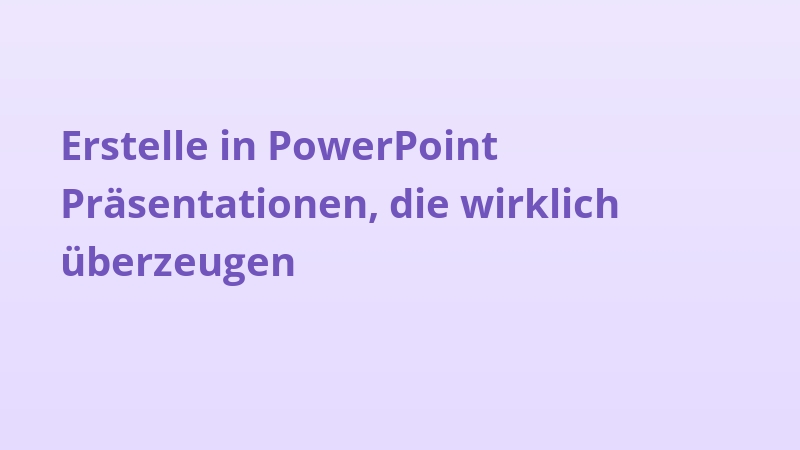 Erstelle in PowerPoint Präsentationen, die wirklich überzeugen