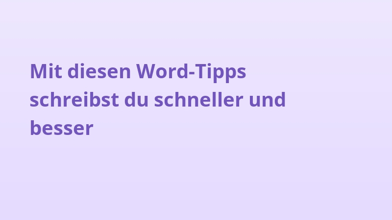 Mit diesen Word-Tipps schreibst du schneller und besser