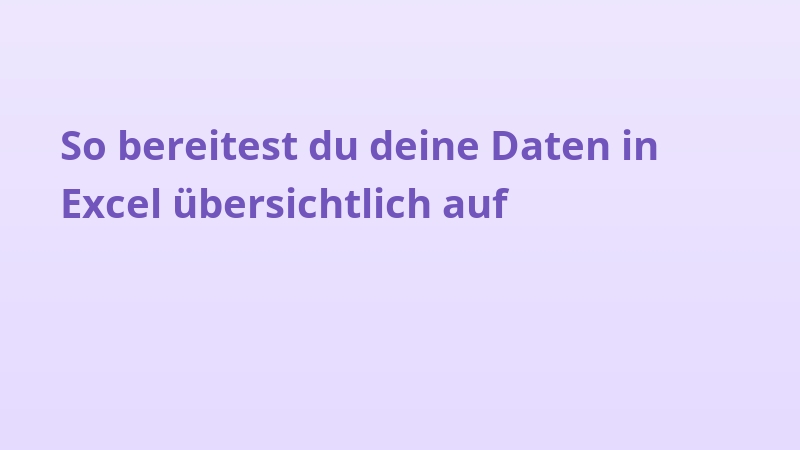 So bereitest du deine Daten in Excel übersichtlich auf