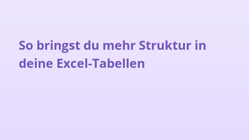 So bringst du mehr Struktur in deine Excel-Tabellen