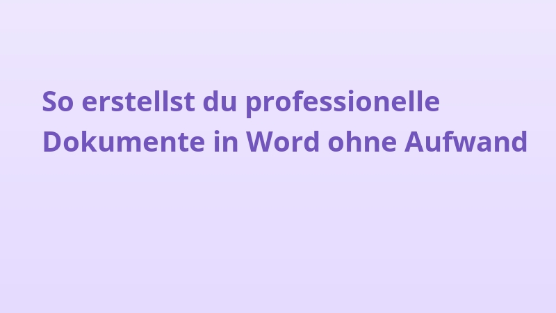 So erstellst du professionelle Dokumente in Word ohne Aufwand